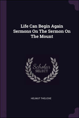 Life Can Begin Again Sermons On The Sermon On The Mount
