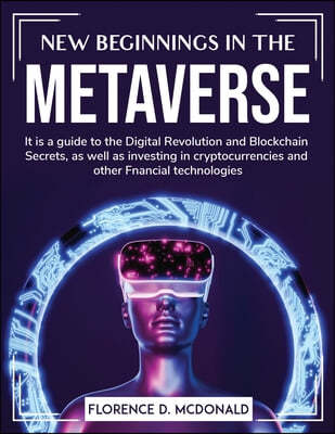 New Beginnings in the Metaverse: It is a guide to the Digital Revolution and Blockchain Secrets, as well as investing in cryptocurrencies and other Fn