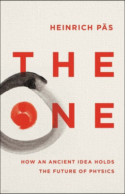 The One: How an Ancient Idea Holds the Future of Physics