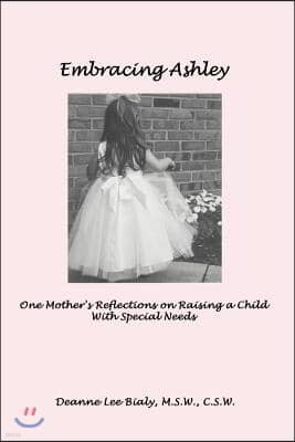 Embracing Ashley: One Mother's Reflections on Raising a Child with Special Needs