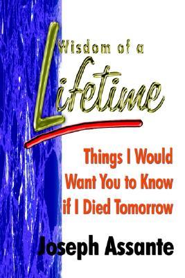 Wisdom of a Lifetime: Things I Would Want You to Know If I Died Tomorrow