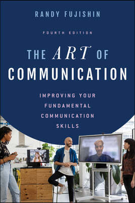 The Art of Communication: Improving Your Fundamental Communication Skills, Fourth Edition