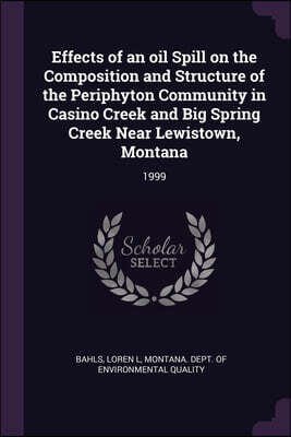 Effects of an oil Spill on the Composition and Structure of the Periphyton Community in Casino Creek and Big Spring Creek Near Lewistown, Montana: 199