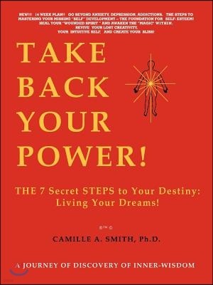 Take Back Your Power!: THE 7 Secret STEPS to Your Destiny: Living Your Dreams!