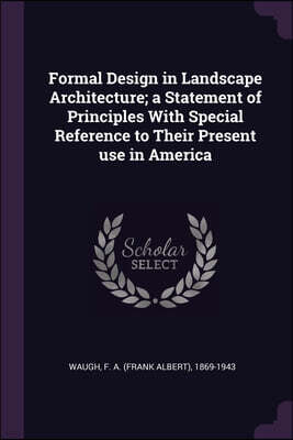 Formal Design in Landscape Architecture; a Statement of Principles With Special Reference to Their Present use in America