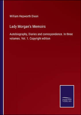 Lady Morgan's Memoirs: Autobiography, Diaries and correspondence. In three volumes. Vol. 1. Copyright edition