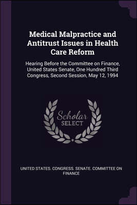 Palala Press Medical Malpractice and Antitrust Issues in Health Care Reform: Hearing Before the Committee on Finance, United States Senate, One Hundred Third Congr