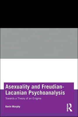 Asexuality and Freudian-Lacanian Psychoanalysis: Towards a Theory of an Enigma
