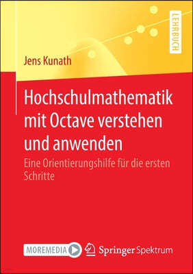 Hochschulmathematik Mit Octave Verstehen Und Anwenden: Eine Orientierungshilfe Fur Die Ersten Schritte