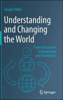 Understanding and Changing the World: From Information to Knowledge and Intelligence