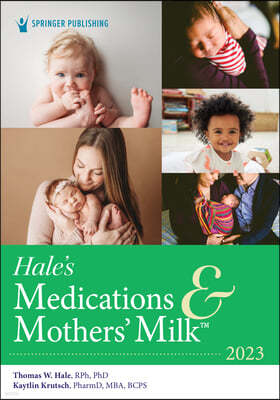 Hale's Medications and Mothers' Milk 2023: A Manual of Lactational Pharmacology