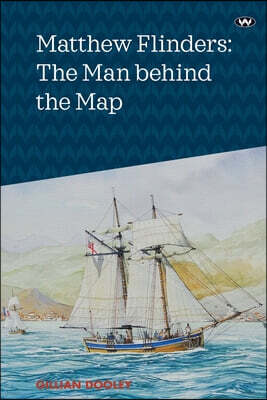Wakefield Press Matthew Flinders: The Man Behind the Map