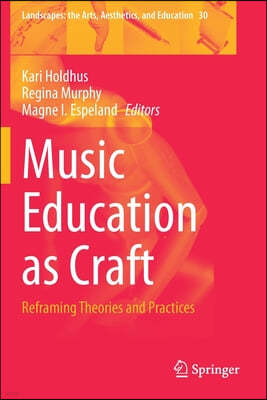 Music Education as Craft: Reframing Theories and Practices