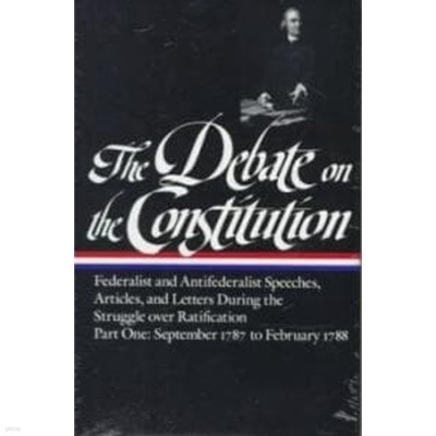 The Debate on the Constitution: Federalist and Antifederalist Speeches, Articles, and Letters During the Struggle Over Ratification Vol. 1 (Loa #62): (Hardcover)  