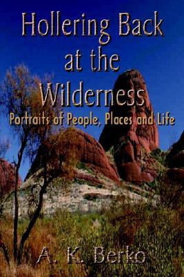 Hollering Back at the Wilderness: Portraits of People, Places and Life