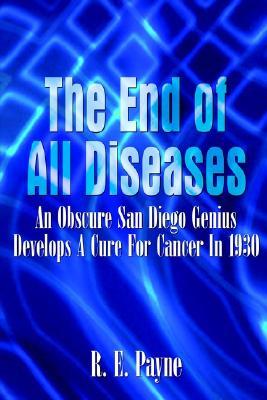 "The End of All Diseases": An Obscure San Diego Genius Develops A Cure For Cancer In 1930