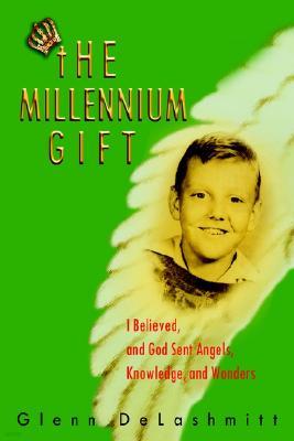 The Millennium Gift: I Believed, and God Sent Angels, Knowledge, and Wonders