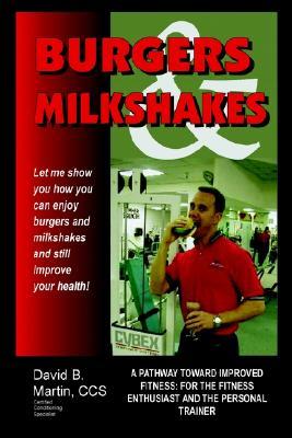 Burgers and Milkshakes: A Pathway Toward Improved Fitness: For the Fitness Enthusiast and the Personal Trainer