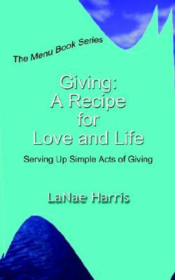 Giving: A Recipe for Love and Life: Serving Up Simple Acts of Giving