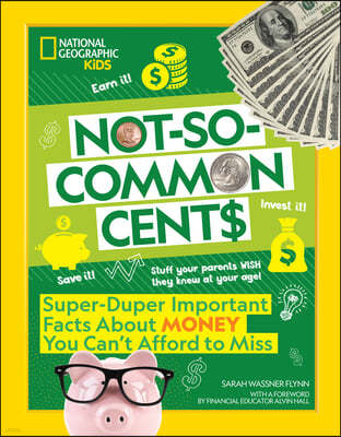 Not-So-Common Cents: Super Duper Important Facts about Money You Can't Afford to Miss