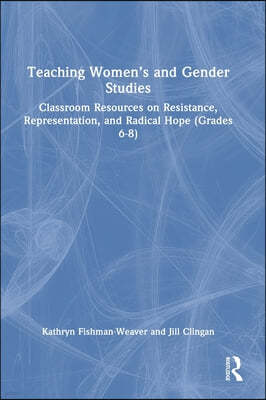 Teaching Women's and Gender Studies: Classroom Resources on Resistance, Representation, and Radical Hope (Grades 6-8)