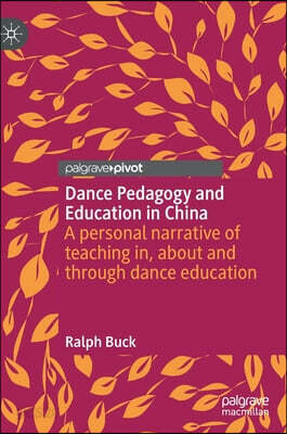Dance Pedagogy and Education in China: A Personal Narrative of Teaching In, about and Through Dance Education