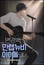 변경백, 만렙 뉴비 아이돌 되다 001화