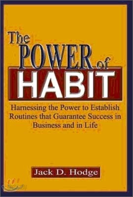 The Power of Habit: Harnessing the Power to Establish Routines That Guarantee Success in Business and in Life