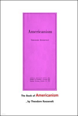 Ƹ޸ī. ̱ . The Book of Americanism, by Theodore Roosevelt