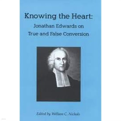 Knowing the Heart: Jonathan Edwards on True and False Conversion (Hardcover)