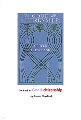  ùα. The Book of Good citizenship, by Grover Cleveland