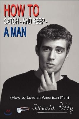 How to Catch - And Keep - A Man: (How to Love an American Man)