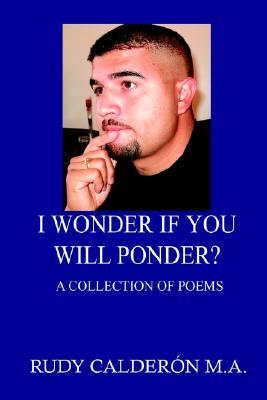 I Wonder If You Will Ponder?: A Collection of Poems