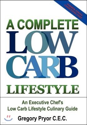 A Complete Low Carb Lifestyle: An Executive Chef's Low Carb Lifestyle Culinary Guide