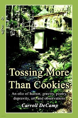 Tossing More Than Cookies: An Olio of Humor, Gravity, Poetry, Depravity, Art, and Observations