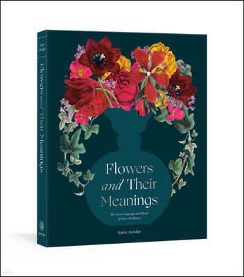 Flowers and Their Meanings: The Secret Language and History of Over 600 Blooms (a Flower Dictionary)