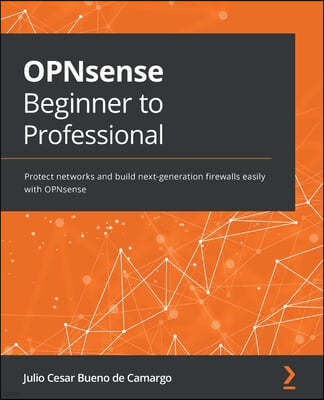 OPNsense Beginner to Professional: Protect networks and build next-generation firewalls easily with OPNsense