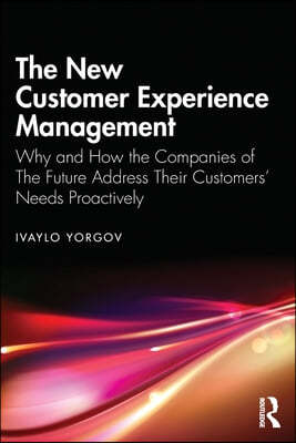 The New Customer Experience Management: Why and How the Companies of the Future Address Their Customers' Needs Proactively