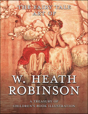 The Fairy Tale Art of W. Heath Robinson: A Treasury of Children's Book Illustration