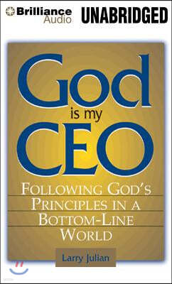 God Is My CEO: Following God's Principles in a Bottom-Line World