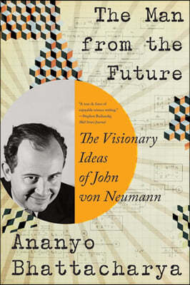The Man from the Future: The Visionary Ideas of John Von Neumann