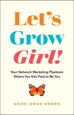 Let's Grow, Girl!: Your Network Marketing Playbook Where You Get Paid to Be You