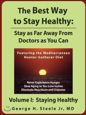 The Best Way to Stay Healthy: Stay as Far Away From Doctors as You Can; Volume I