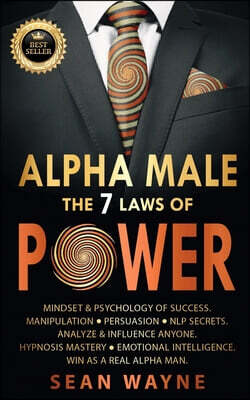 ALPHA MALE the 7 Laws of POWER: Mindset & Psychology of Success. Manipulation, Persuasion, NLP Secrets. Analyze & Influence Anyone. Hypnosis Mastery &