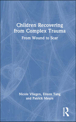 Children Recovering from Complex Trauma: From Wound to Scar