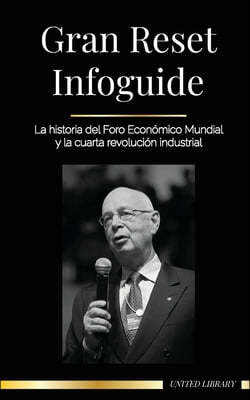 Gran Reset Infoguide: La historia del Foro Economico Mundial y la cuarta revolucion industrial