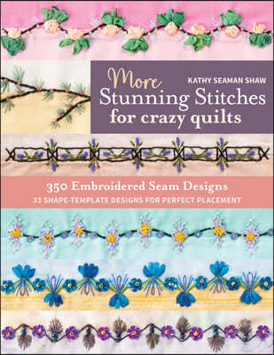 More Stunning Stitches for Crazy Quilts: 350 Embroidered Seam Designs, 33 Shape-Template Designs for Perfect Placement