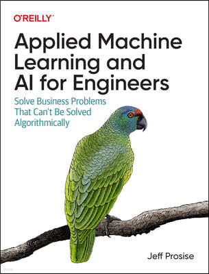 Applied Machine Learning and AI for Engineers: Solve Business Problems That Can't Be Solved Algorithmically