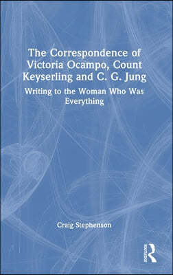 The Correspondence of Victoria Ocampo, Count Keyserling and C. G. Jung: Writing to the Woman Who Was Everything