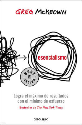 Esencialismo. Logra El Maximo de Resultados Con El Minimo de Esfuerzo / Essentia Lism: The Disciplined Pursuit of Less